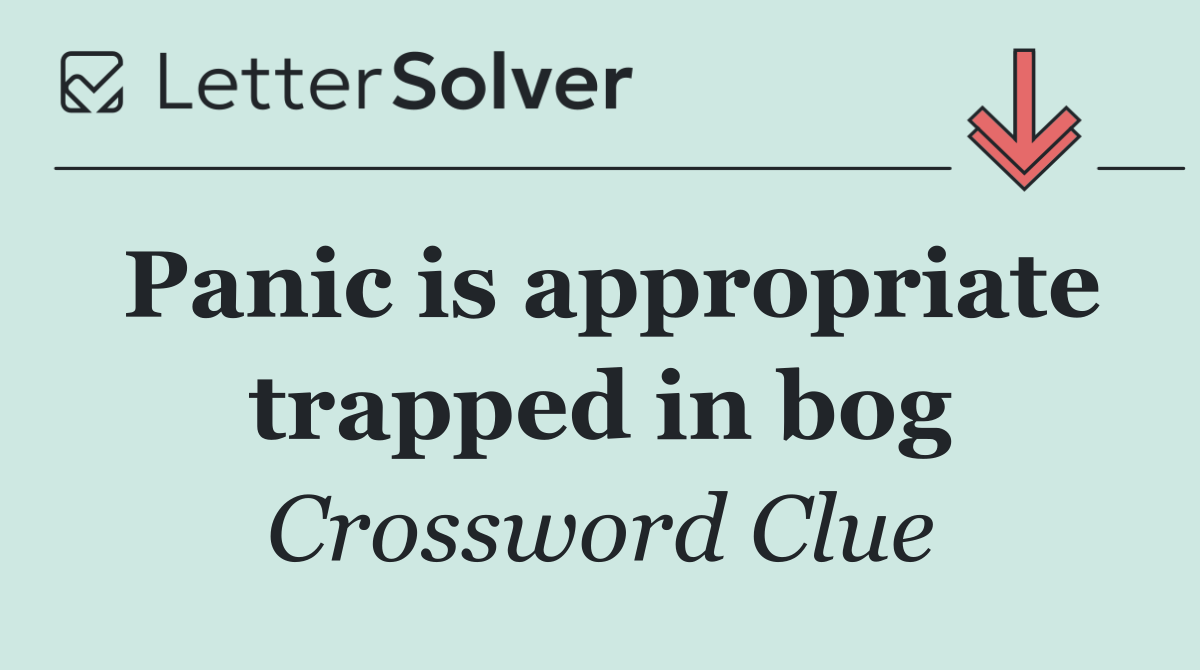 Panic is appropriate trapped in bog