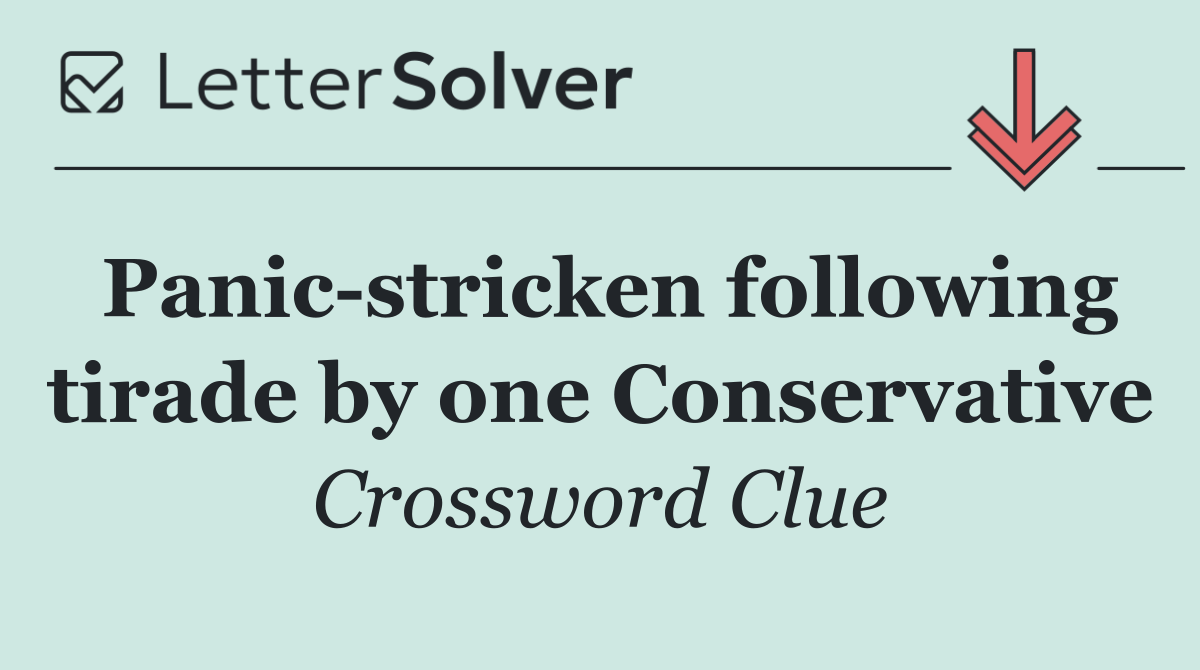 Panic stricken following tirade by one Conservative