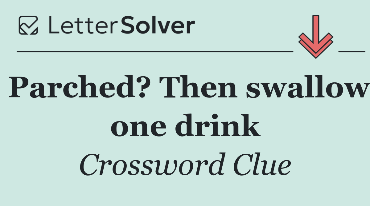 Parched? Then swallow one drink