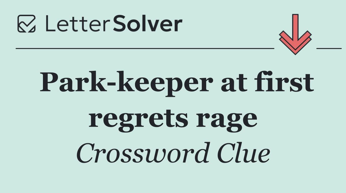 Park keeper at first regrets rage