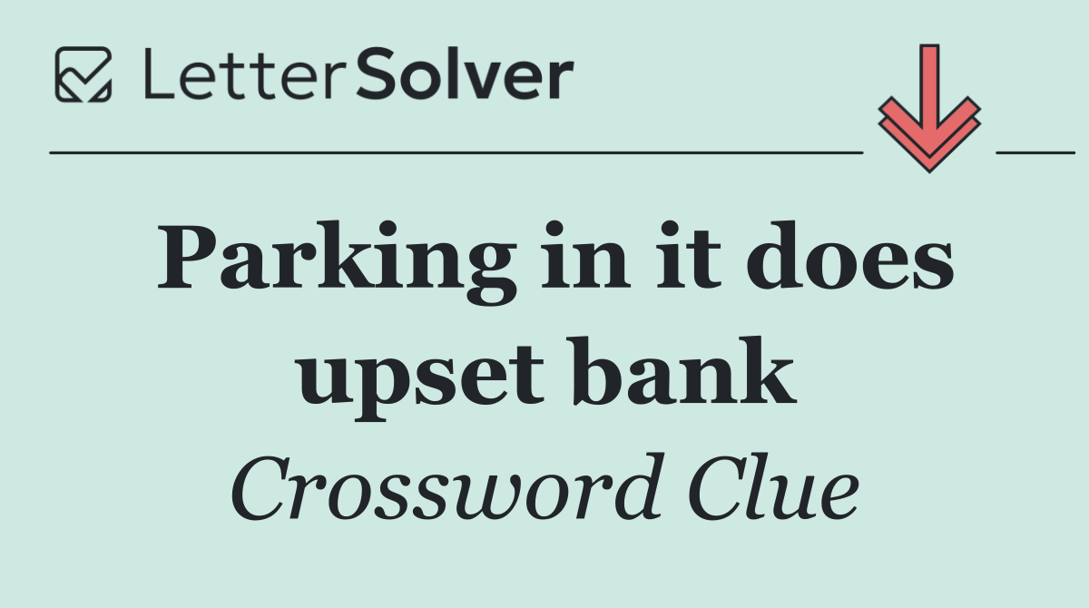 Parking in it does upset bank