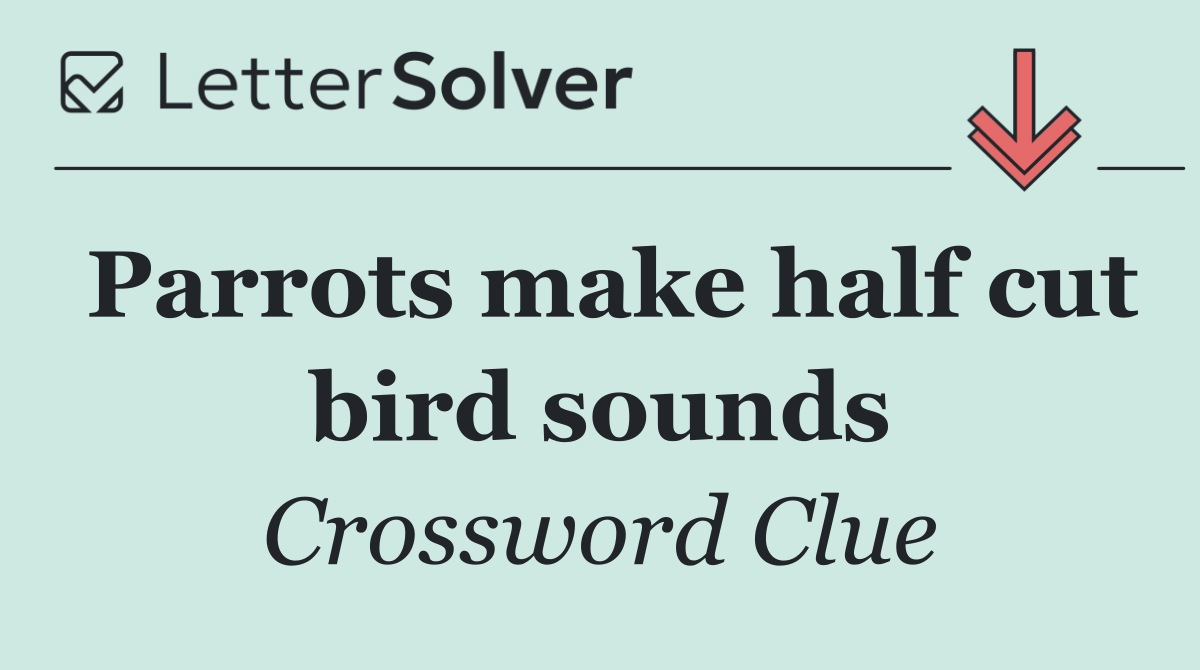 Parrots make half cut bird sounds