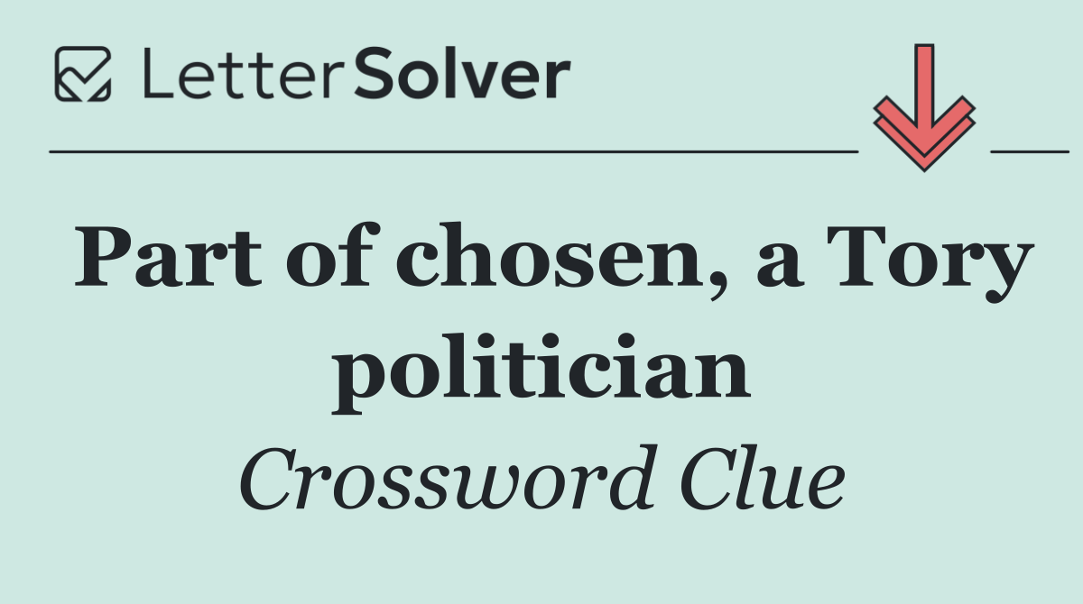 Part of chosen, a Tory politician