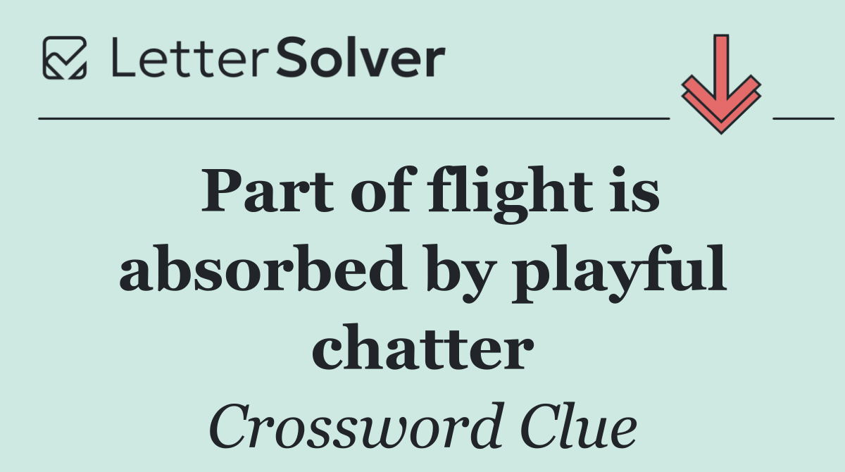 Part of flight is absorbed by playful chatter