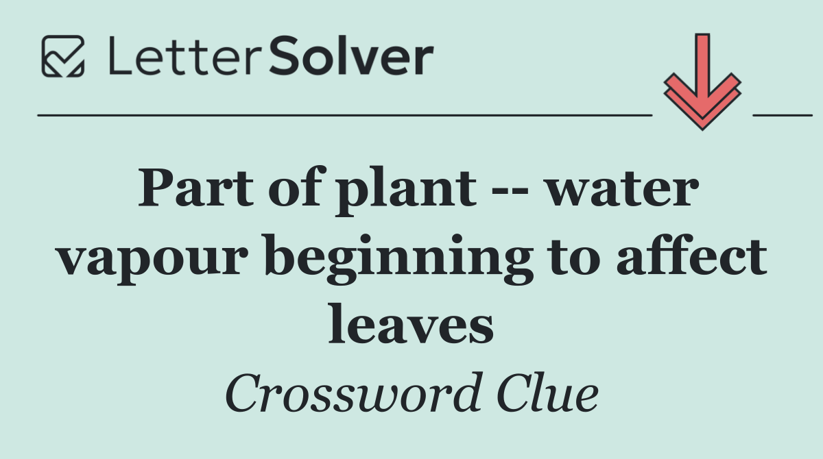 Part of plant    water vapour beginning to affect leaves