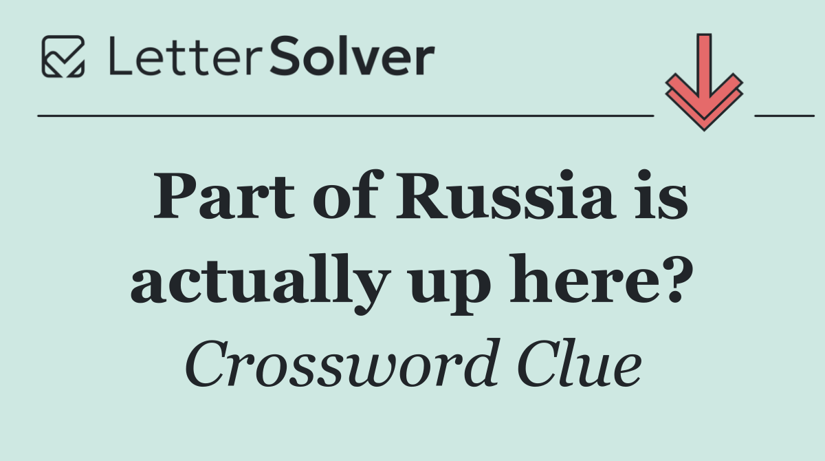 Part of Russia is actually up here?