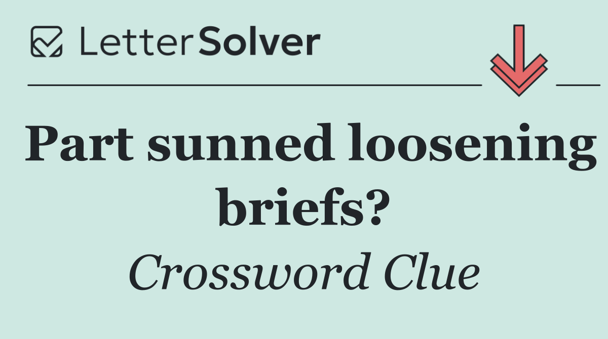 Part sunned loosening briefs?