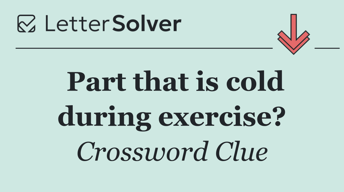 Part that is cold during exercise?