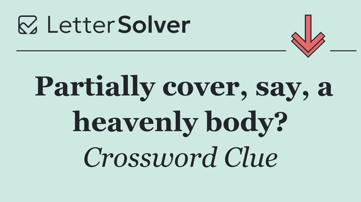Partially cover, say, a heavenly body?