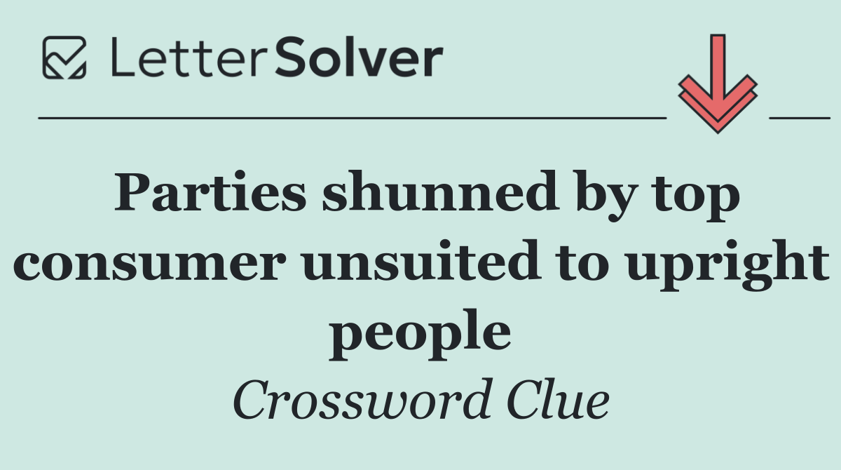 Parties shunned by top consumer unsuited to upright people