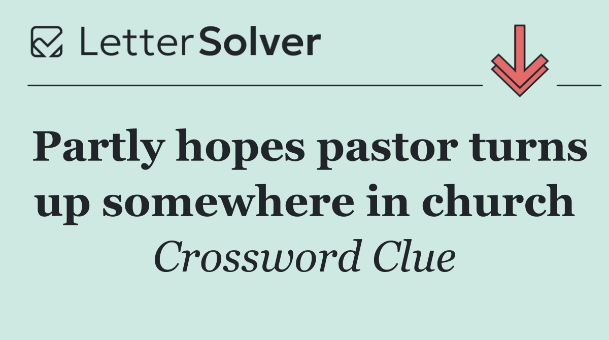 Partly hopes pastor turns up somewhere in church