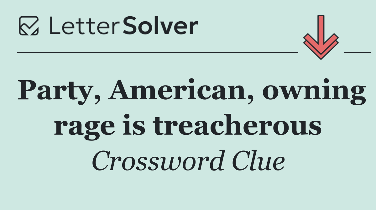 Party, American, owning rage is treacherous