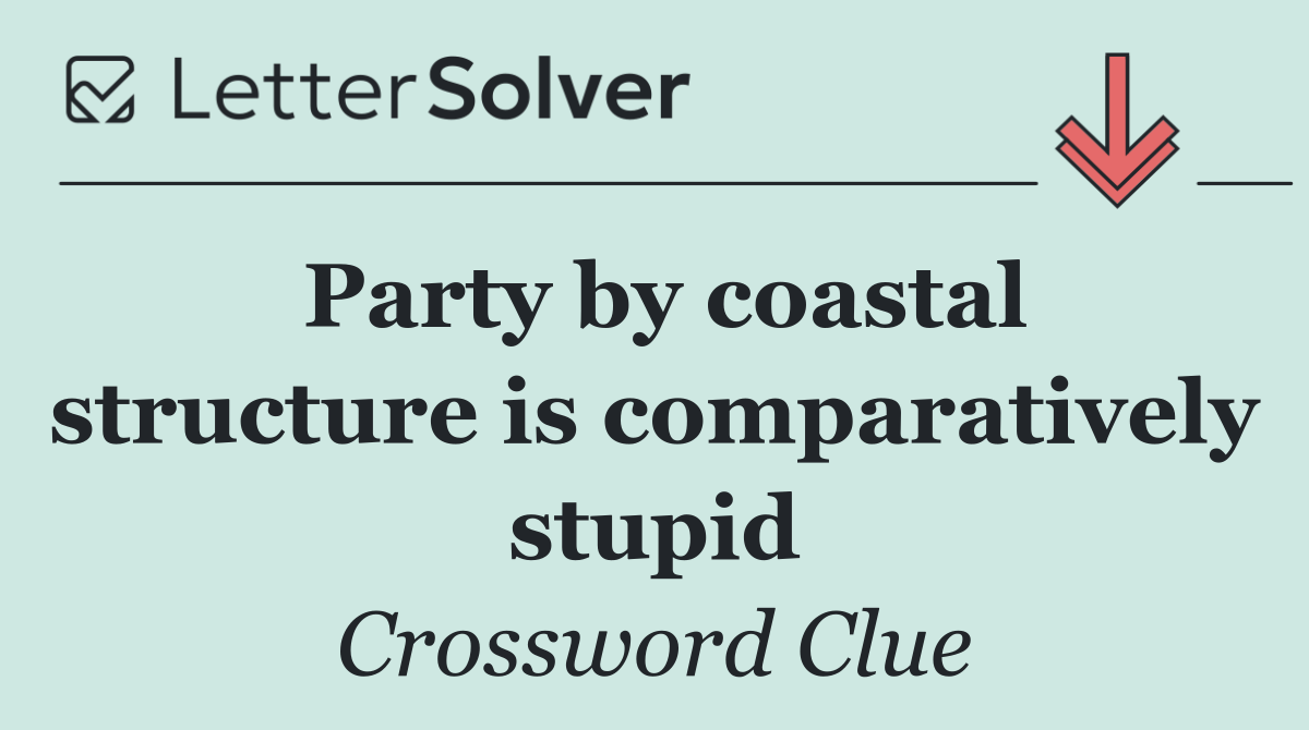 Party by coastal structure is comparatively stupid