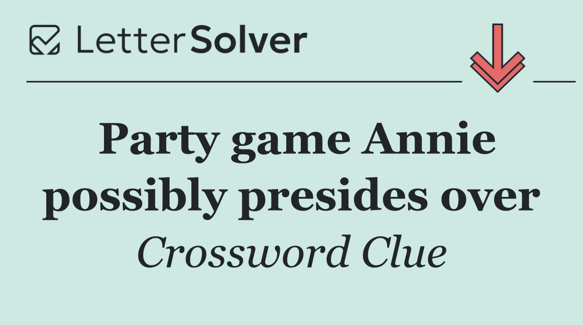 Party game Annie possibly presides over