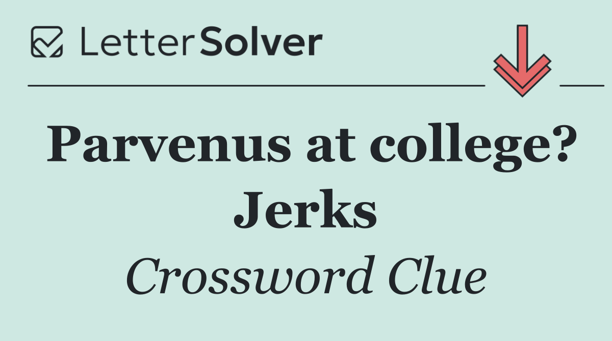 Parvenus at college? Jerks