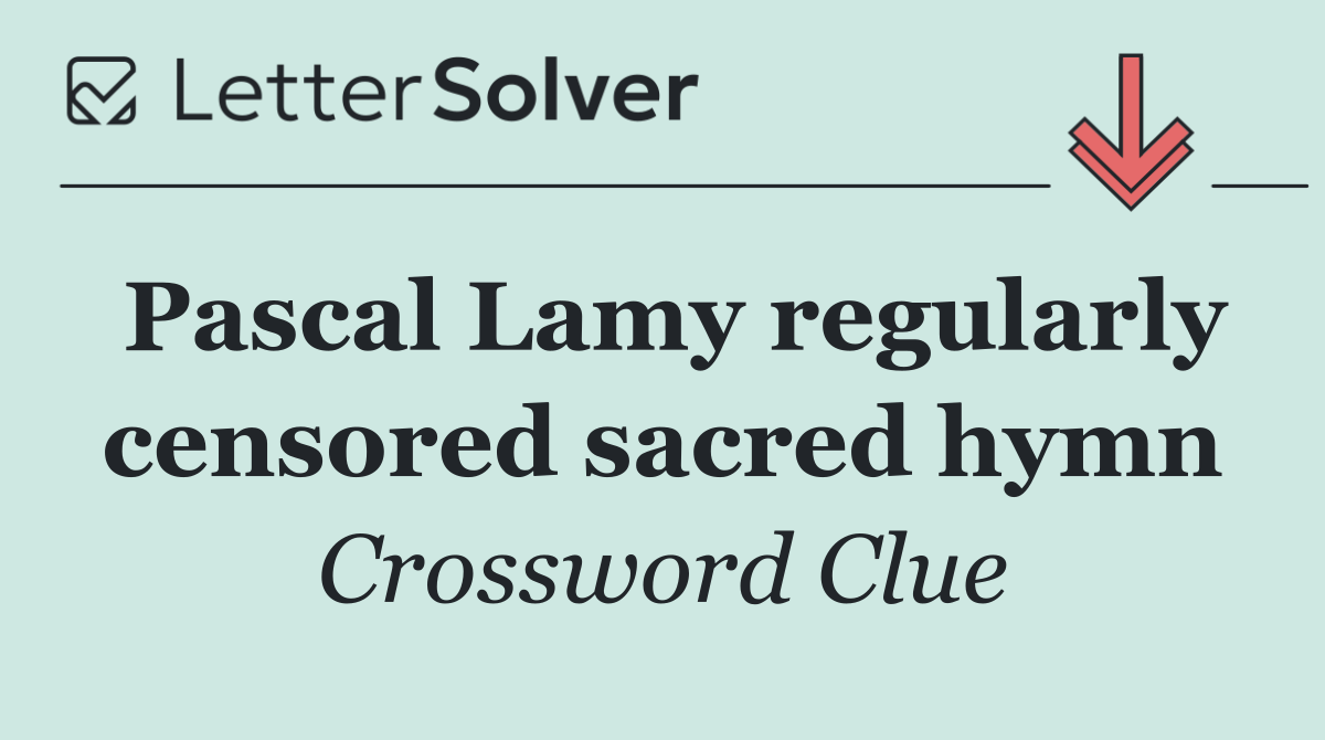 Pascal Lamy regularly censored sacred hymn