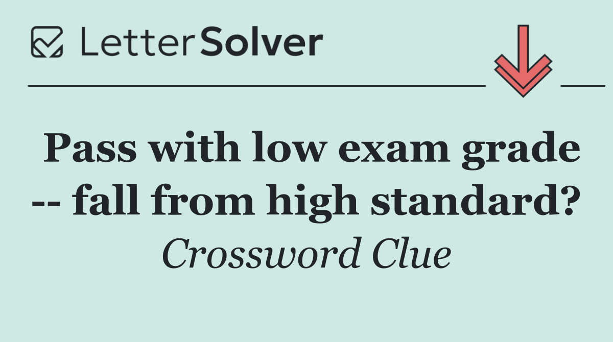 Pass with low exam grade    fall from high standard?