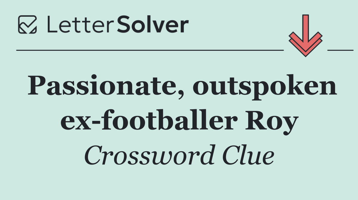 Passionate, outspoken ex footballer Roy