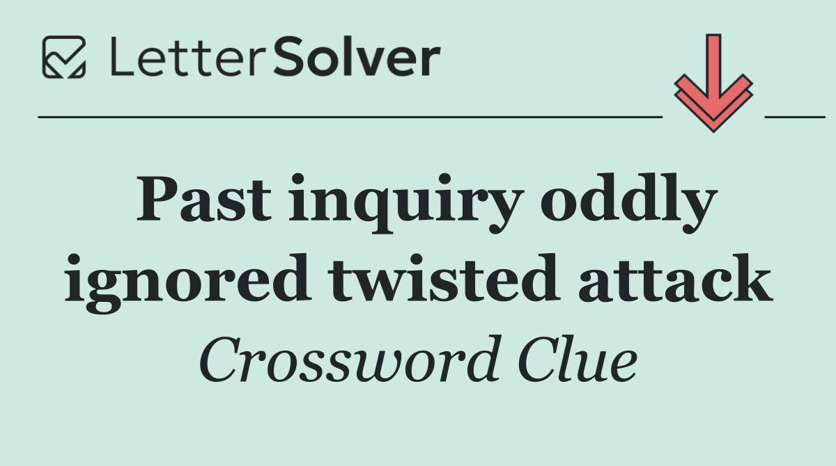 Past inquiry oddly ignored twisted attack
