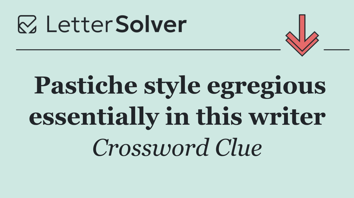 Pastiche style egregious essentially in this writer