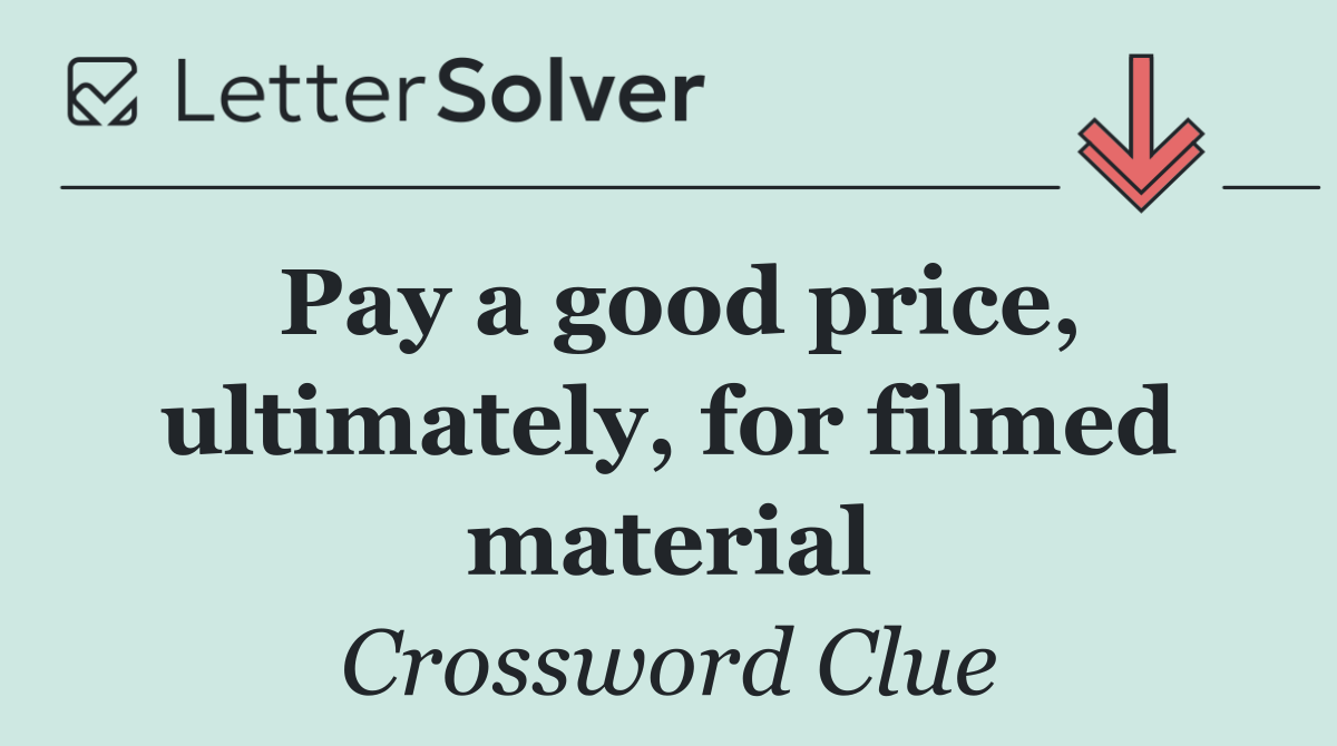 Pay a good price, ultimately, for filmed material