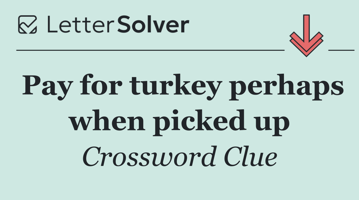 Pay for turkey perhaps when picked up