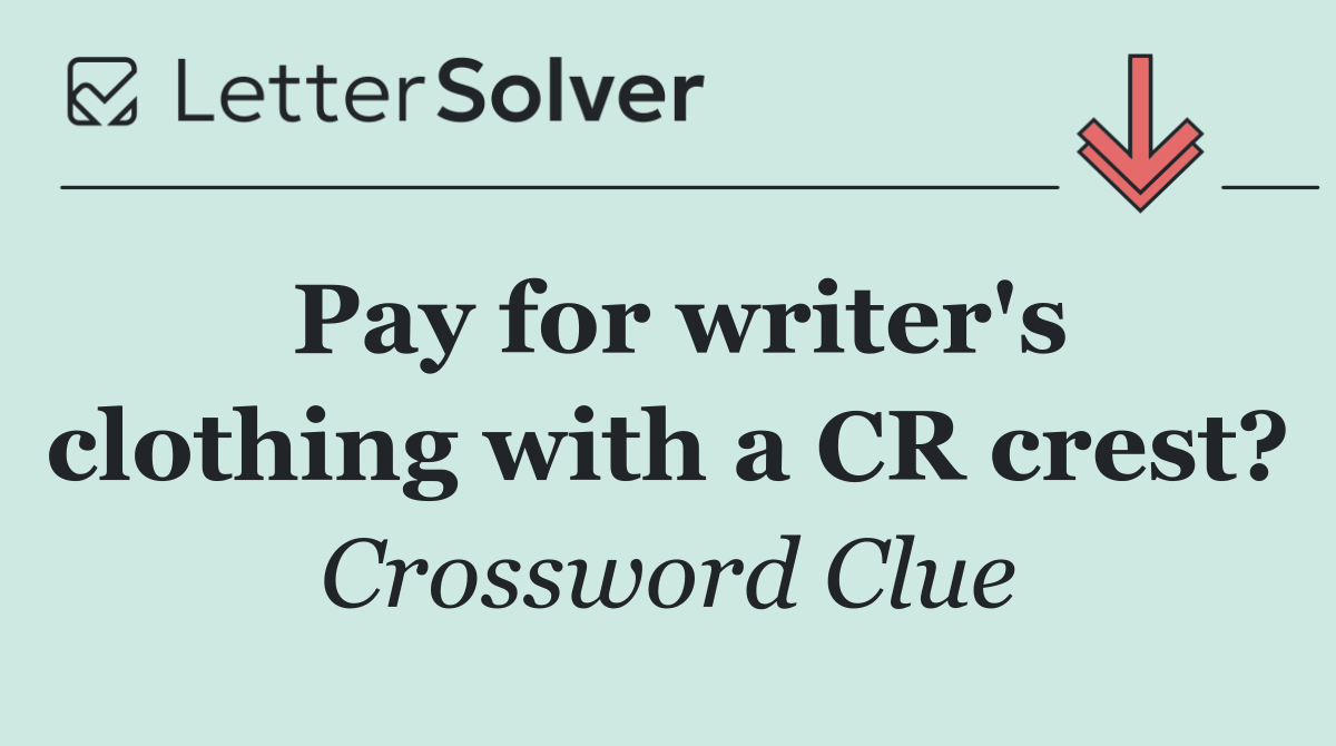 Pay for writer's clothing with a CR crest?
