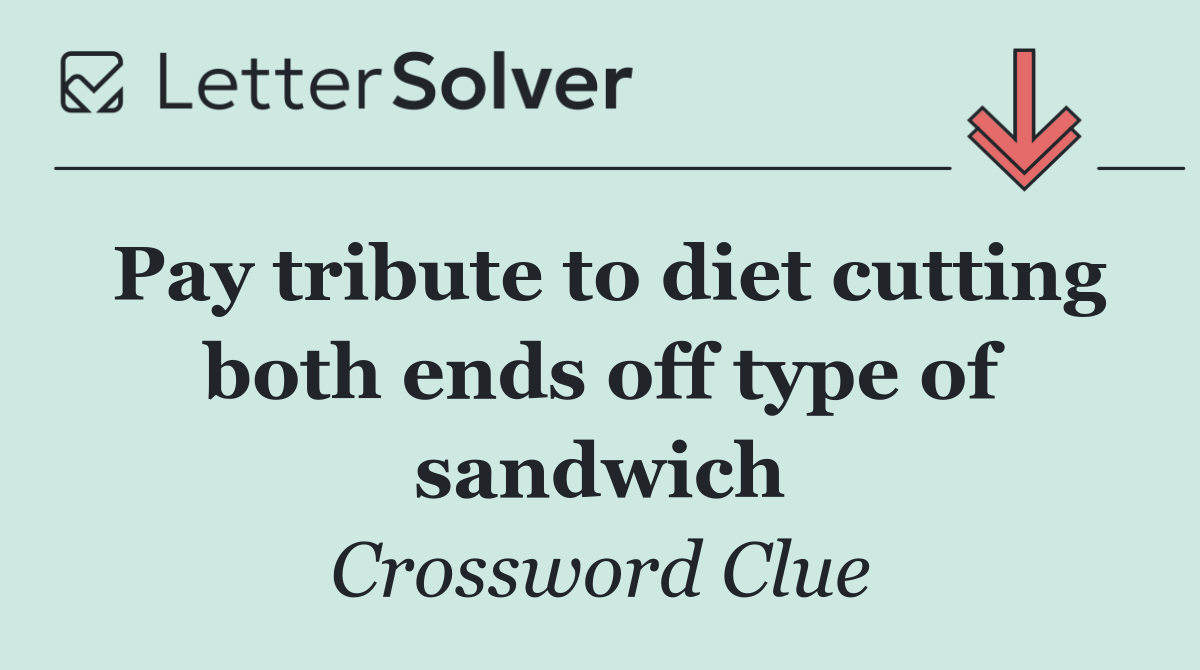 Pay tribute to diet cutting both ends off type of sandwich