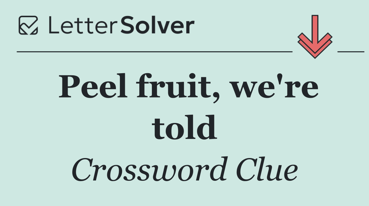Peel fruit, we're told