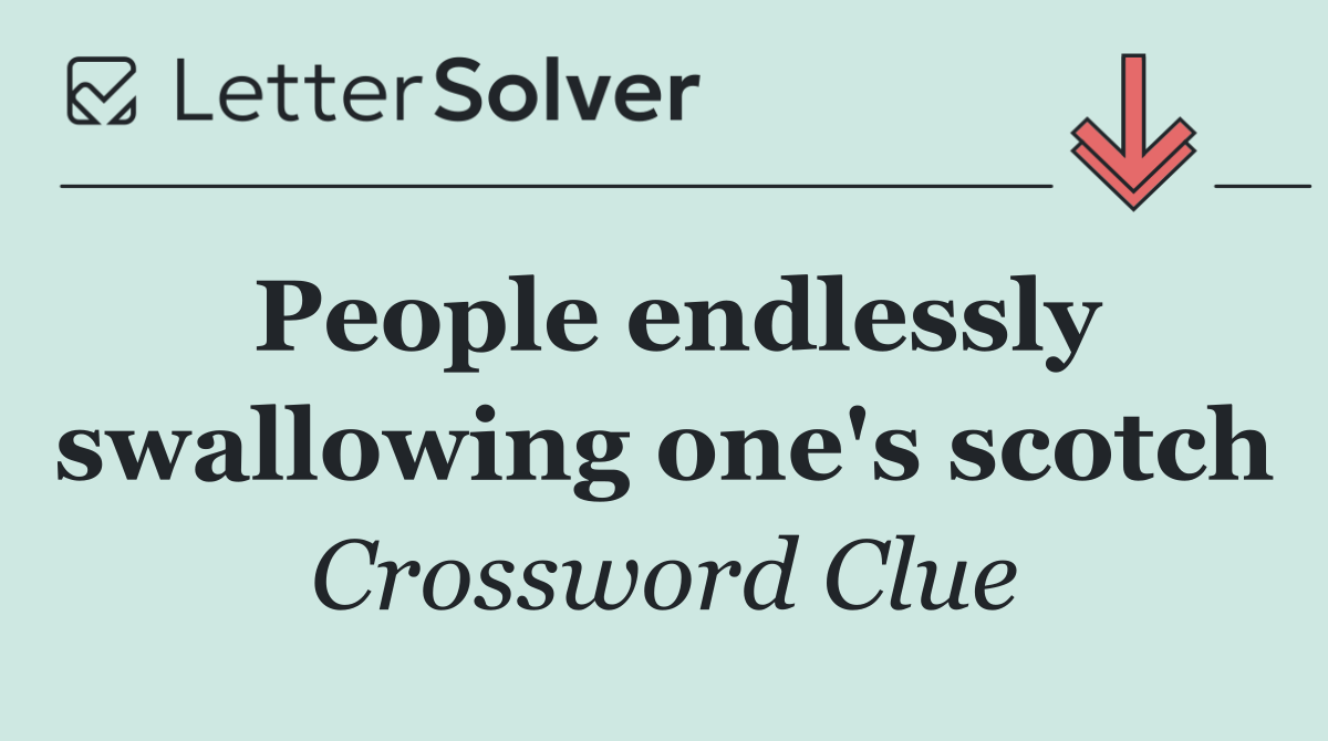 People endlessly swallowing one's scotch