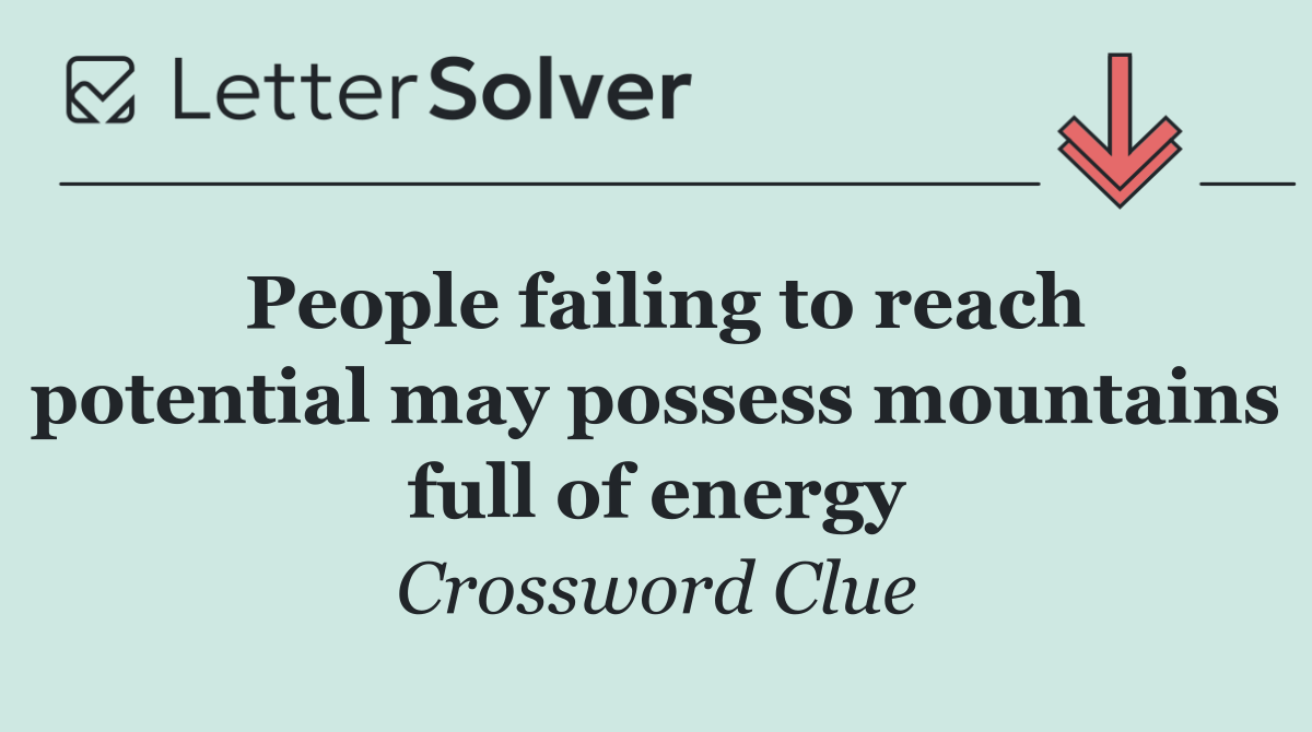 People failing to reach potential may possess mountains full of energy