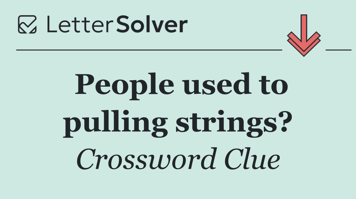 People used to pulling strings?