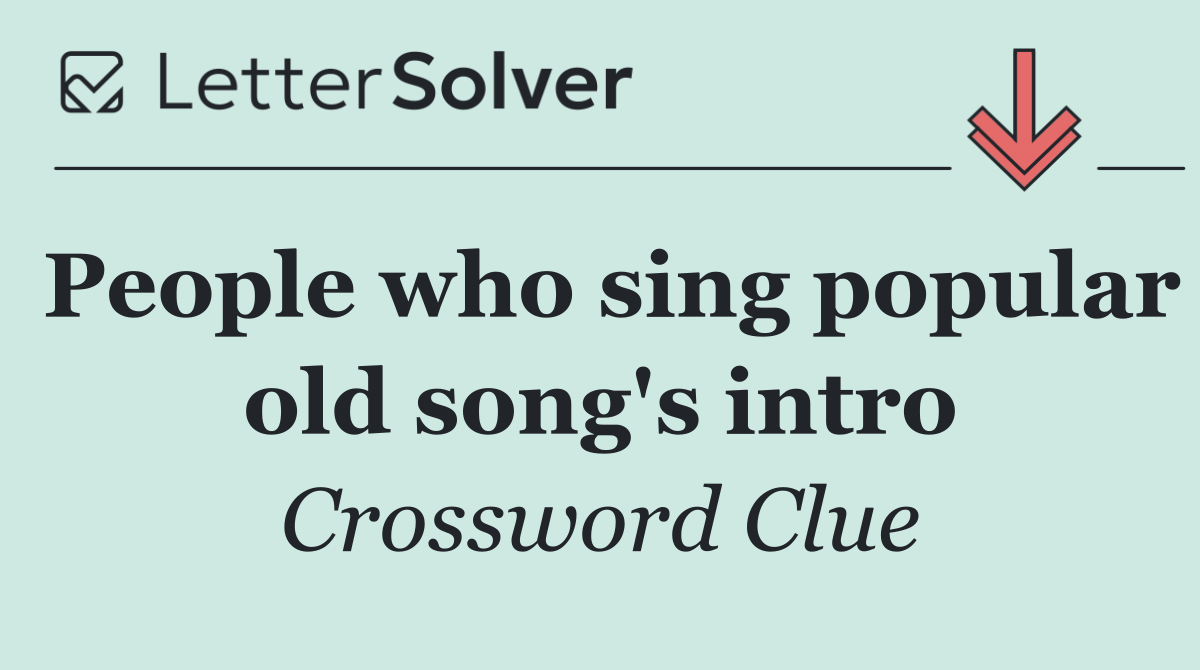People who sing popular old song's intro