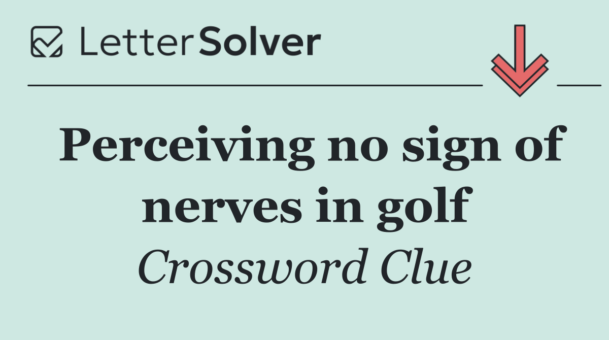 Perceiving no sign of nerves in golf