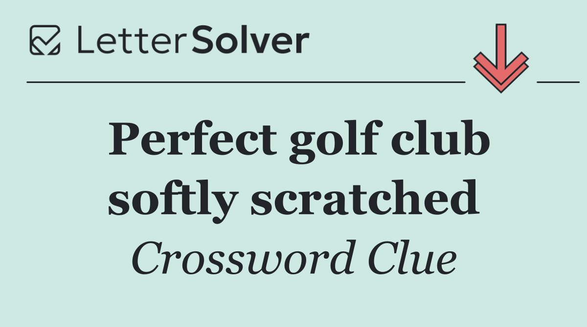 Perfect golf club softly scratched