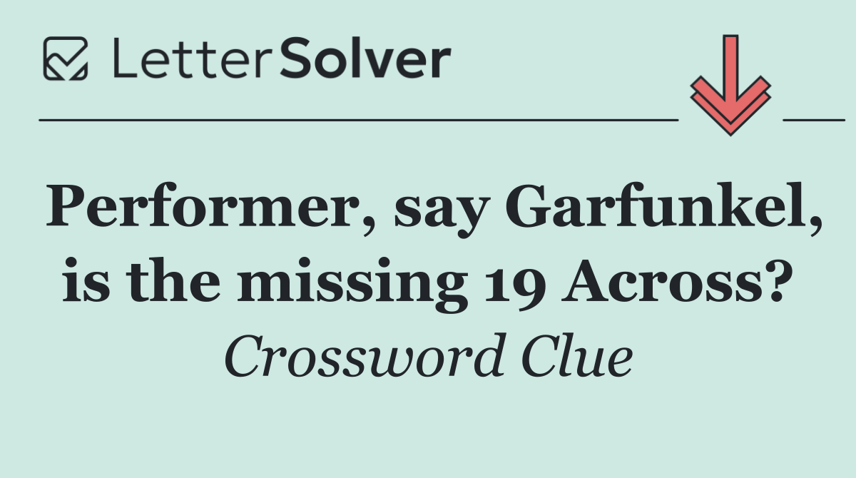 Performer, say Garfunkel, is the missing 19 Across?