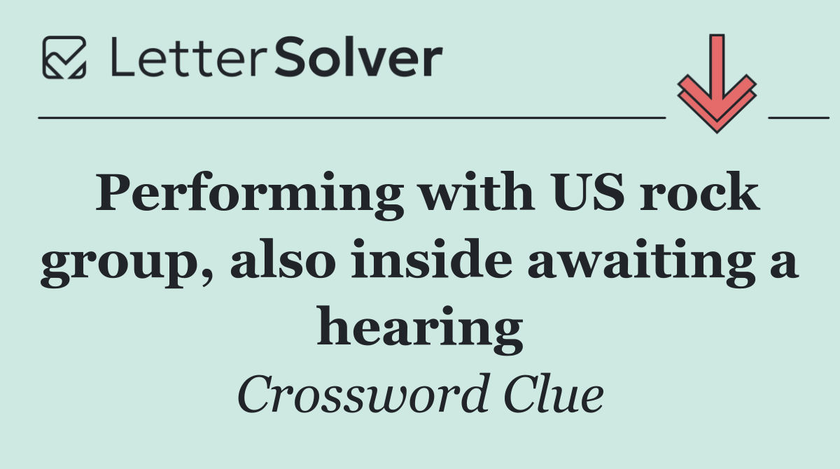 Performing with US rock group, also inside awaiting a hearing