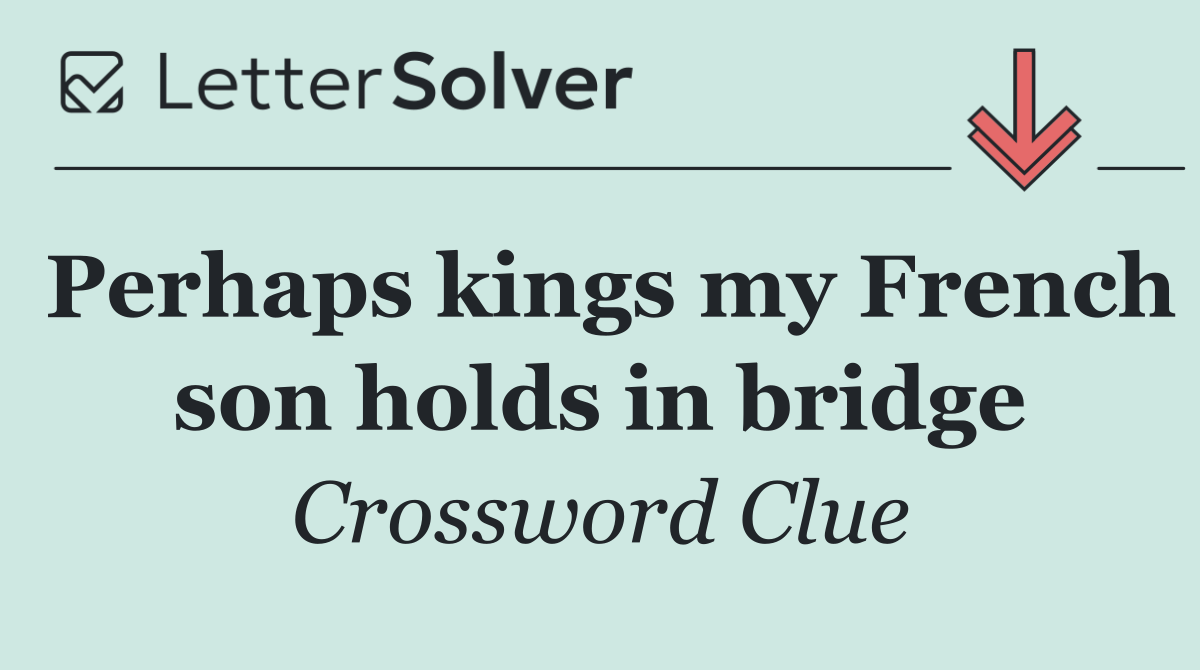 Perhaps kings my French son holds in bridge