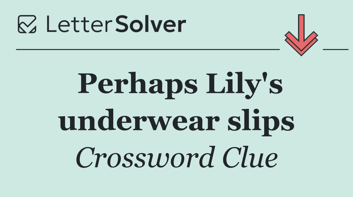 Perhaps Lily's underwear slips