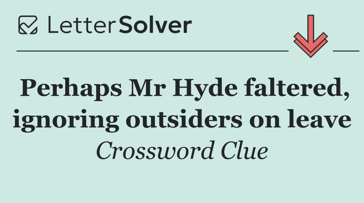 Perhaps Mr Hyde faltered, ignoring outsiders on leave
