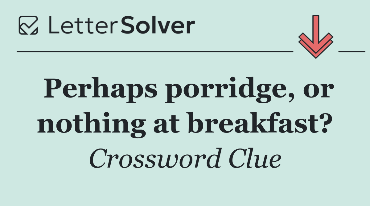 Perhaps porridge, or nothing at breakfast?