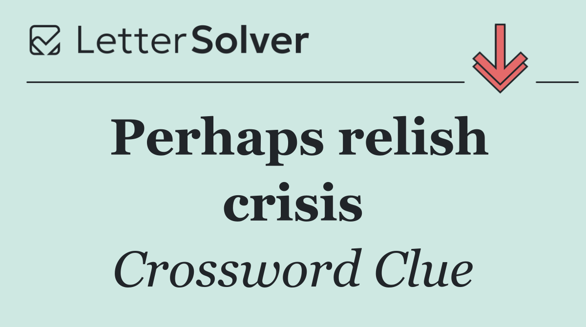 Perhaps relish crisis