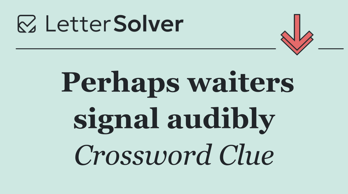 Perhaps waiters signal audibly