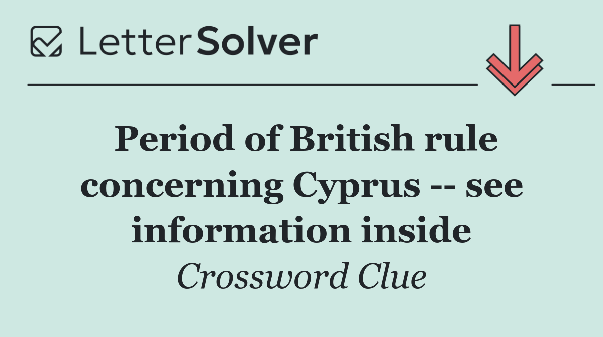 Period of British rule concerning Cyprus    see information inside