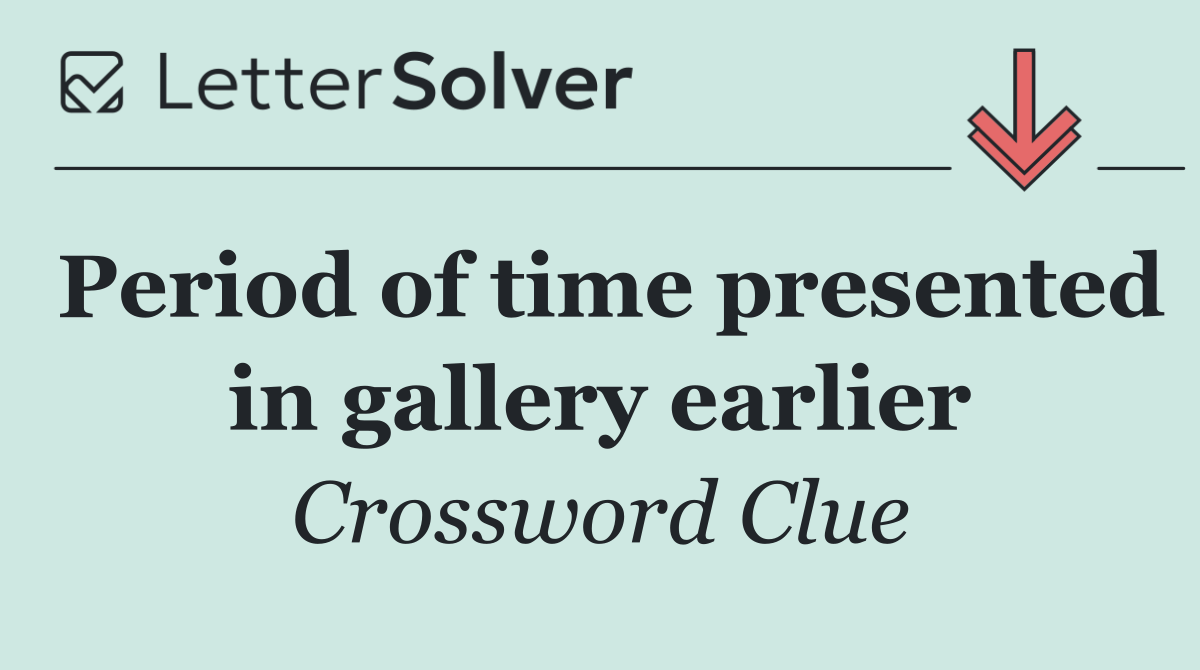 Period of time presented in gallery earlier