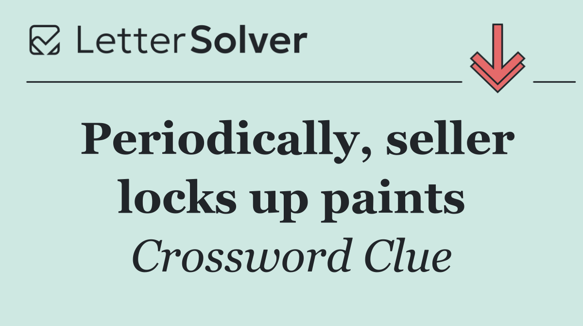 Periodically, seller locks up paints