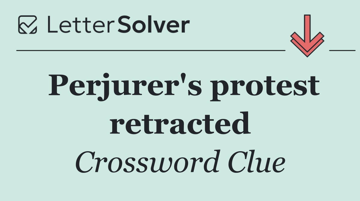 Perjurer's protest retracted
