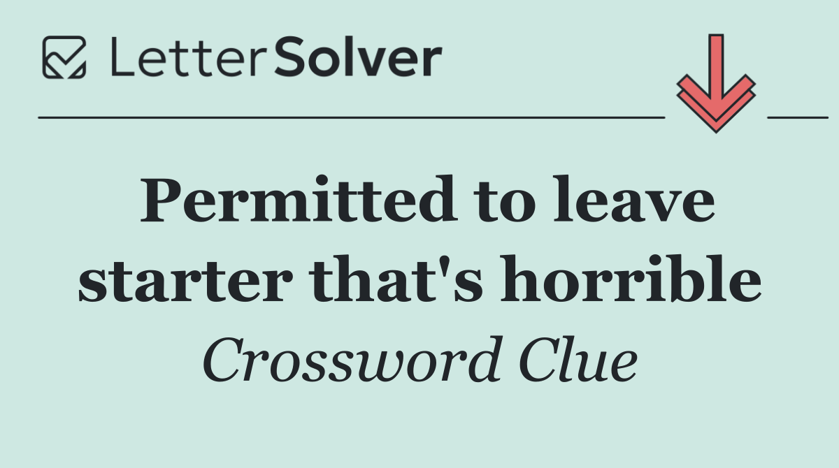 Permitted to leave starter that's horrible