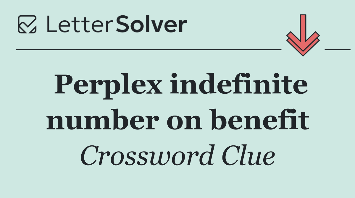 Perplex indefinite number on benefit
