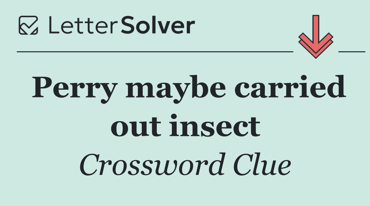 Perry maybe carried out insect